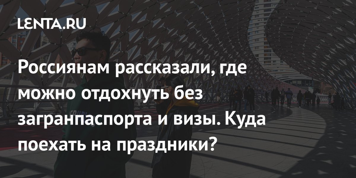 Россиянам рассказали, где можно отдохнуть без загранпаспорта и визы. Куда поехать на праздники?