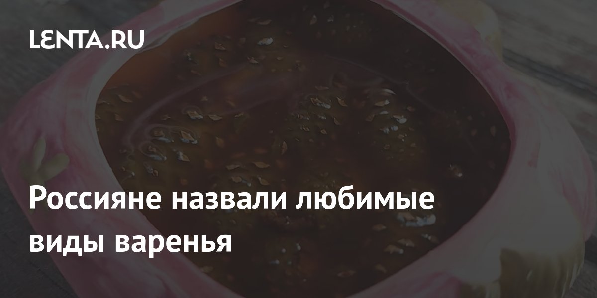 Россияне назвали любимые виды варенья: Путешествия: Моя страна: Lenta.ru