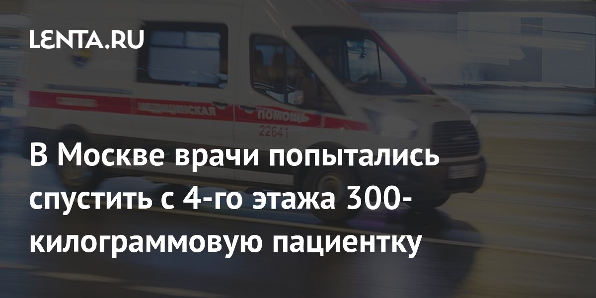 В Москве врачи попытались спустить с 4-го этажа 300-килограммовую пациентку
