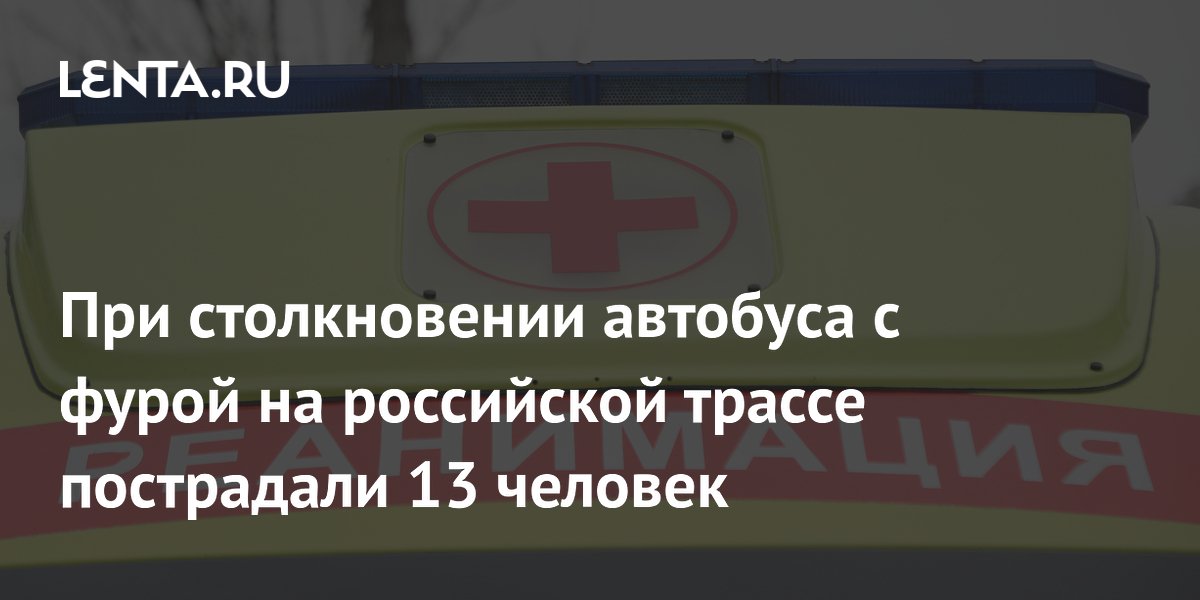 При столкновении автобуса с фурой на российской трассе пострадали 13 человек