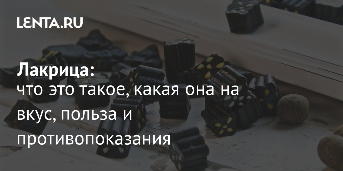 Лакрица: что это, какой у неё вкус, польза и вред, где применяется: Еда ...