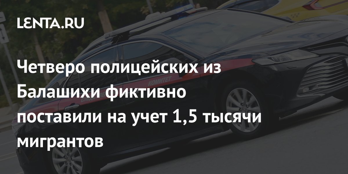 четверо полицейских из балашихи фиктивно поставили на учет 1,5 тысячи .... в московской области 14 гражданам, четверо из