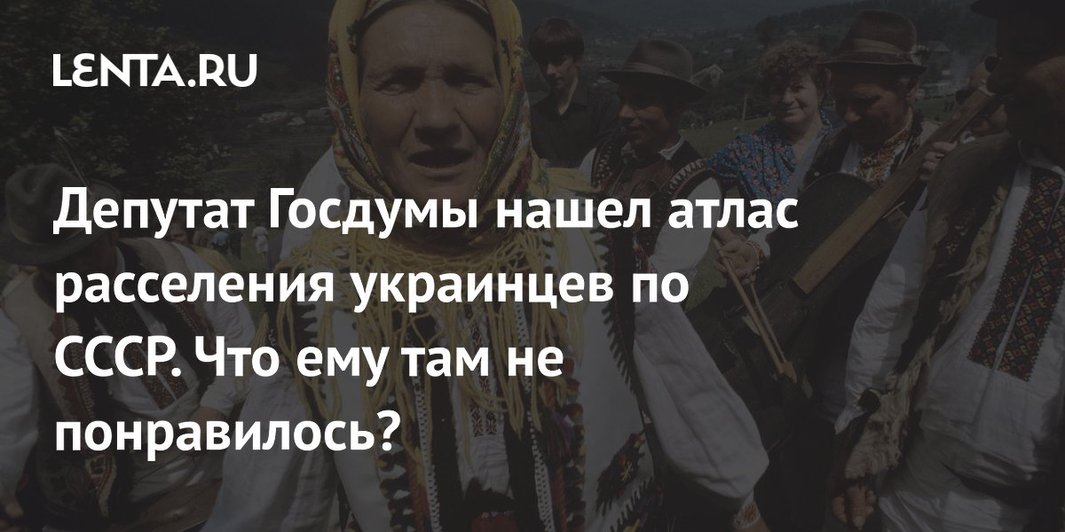Депутат Госдумы нашел атлас расселения украинцев по СССР. Что ему там не понравилось?