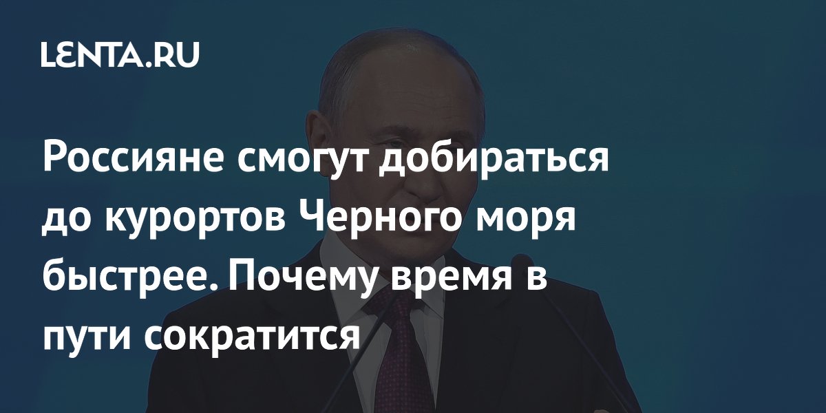 Россияне смогут добираться до курортов Черного моря быстрее. Почему время в пути сократится