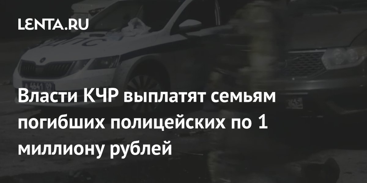 Власти КЧР выплатят семьям погибших полицейских по 1 миллиону рублей