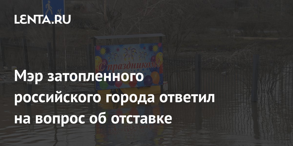 Мэр затопленного российского города ответил на вопрос об отставке