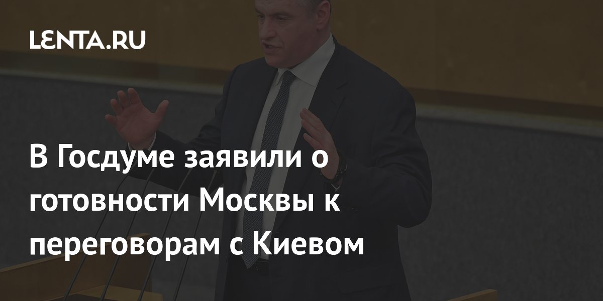В Госдуме заявили о готовности Москвы к переговорам с Киевом