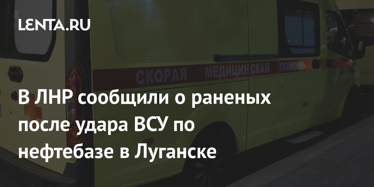 В ЛНР сообщили о раненых после удара ВСУ по нефтебазе в Луганске