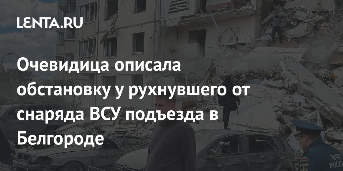 Очевидица описала обстановку у рухнувшего от снаряда ВСУ подъезда в Белгороде