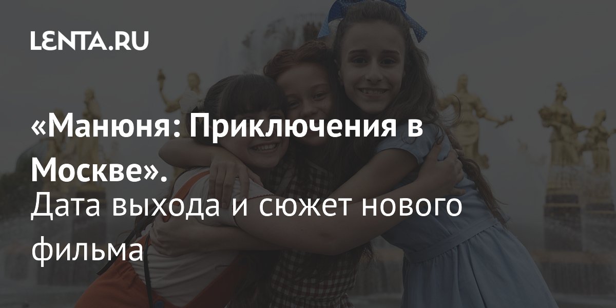 «Манюня: Приключения в Москве» (2024): дата выхода фильма, сюжет ...