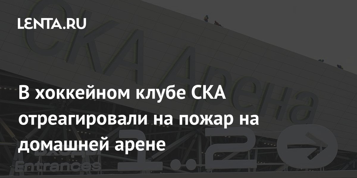 В хоккейном клубе СКА отреагировали на пожар на домашней арене