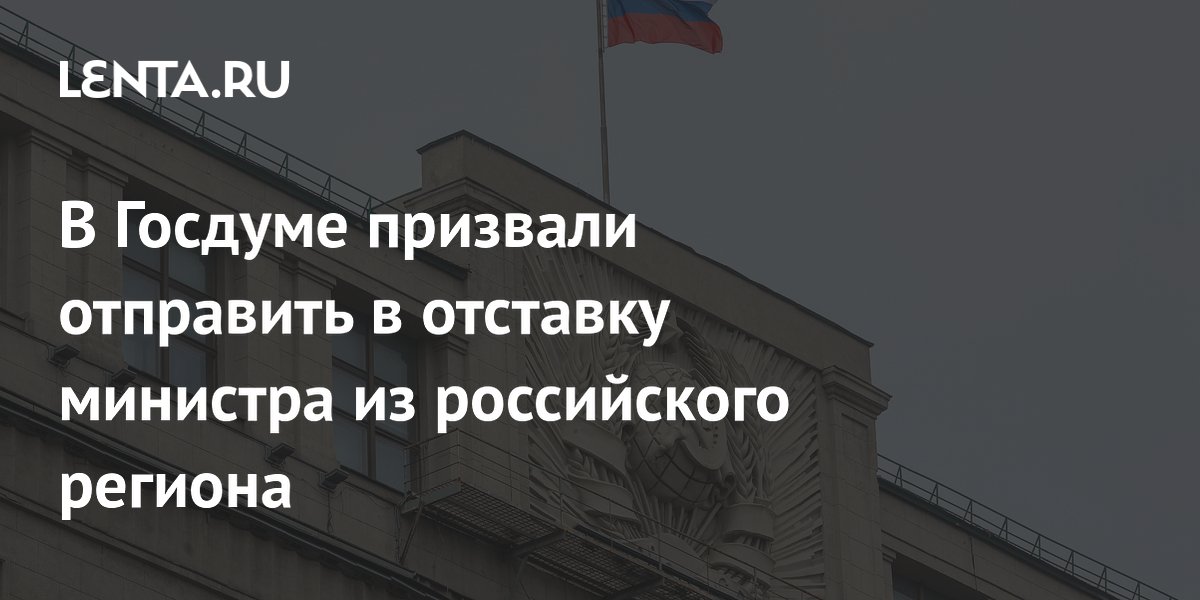 В Госдуме призвали отправить в отставку министра из российского региона