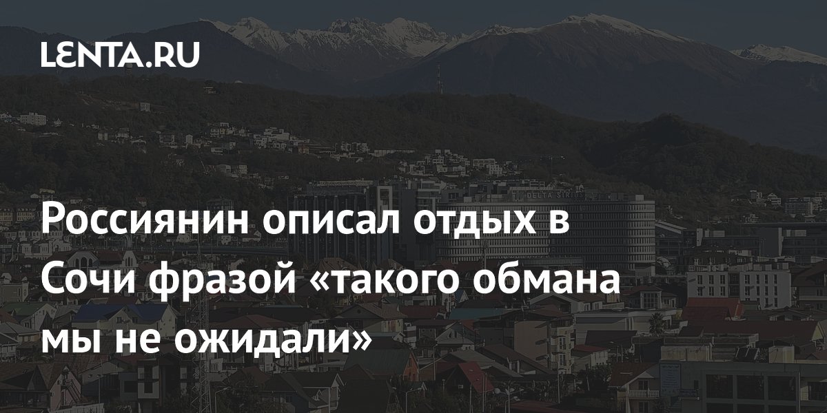 Россиянин описал отдых в Сочи фразой «такого обмана мы не ожидали»