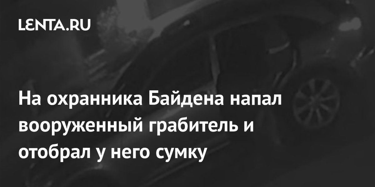 На охранника Байдена напал вооруженный грабитель и отобрал у него сумку ...