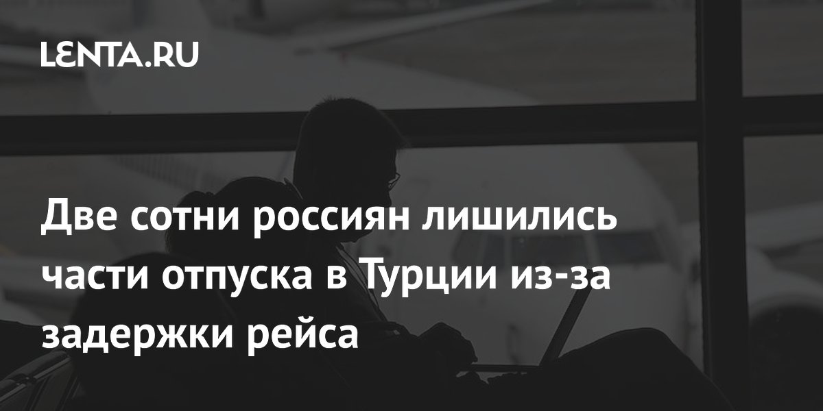 Две сотни россиян лишились части отпуска в Турции из-за задержки рейса