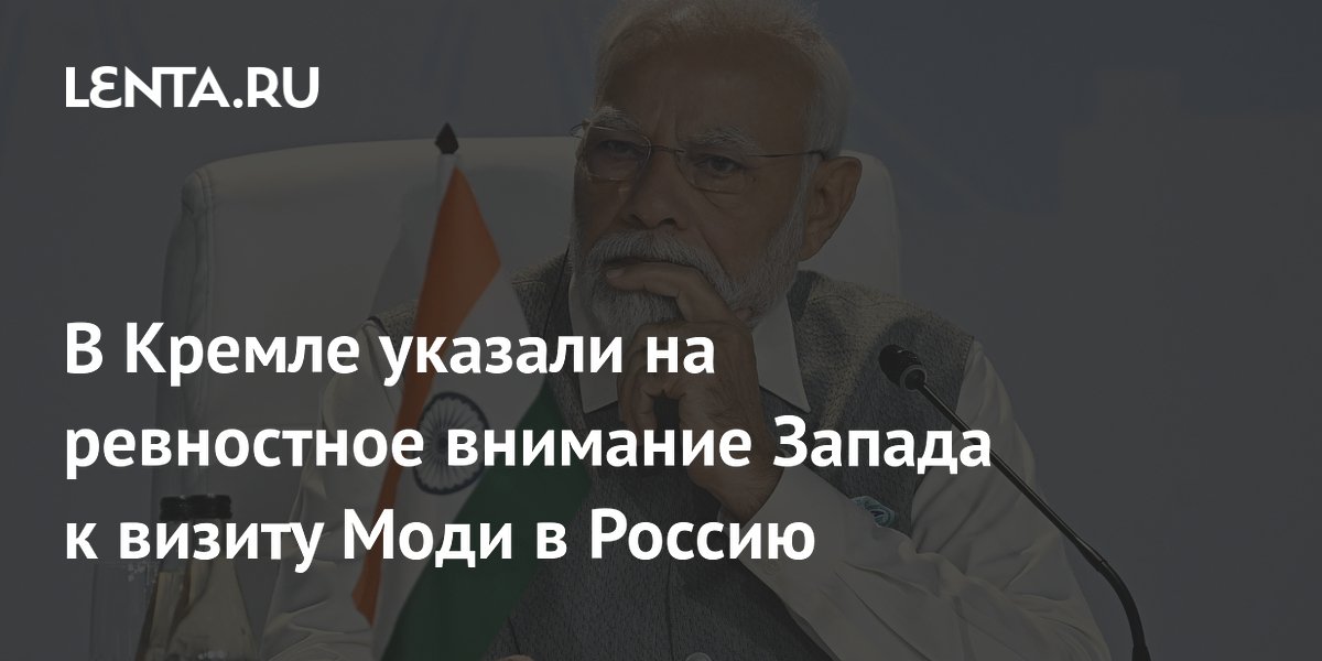 В Кремле указали на ревностное внимание Запада к визиту Моди в Россию: Политика: