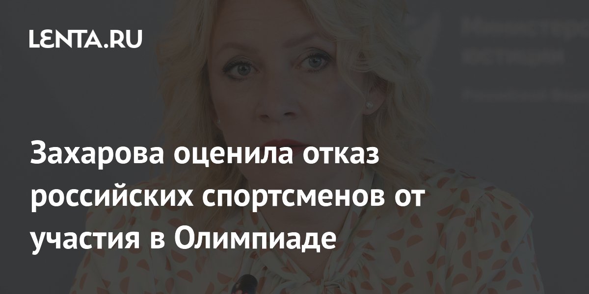 Захарова оценила отказ российских спортсменов от участия в Олимпиаде: Олимпиада: