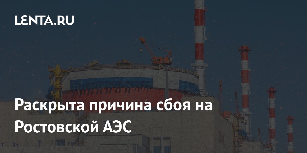 Раскрыта причина сбоя на Ростовской АЭС: Городская среда: Экономика ...