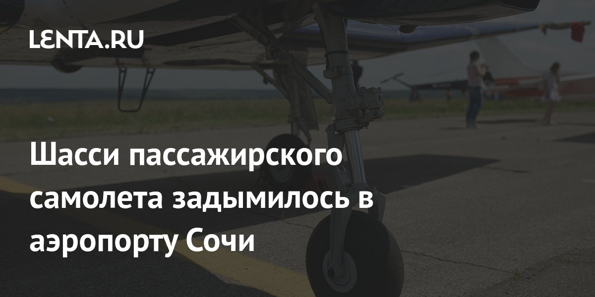 Шасси пассажирского самолета задымилось в аэропорту Сочи