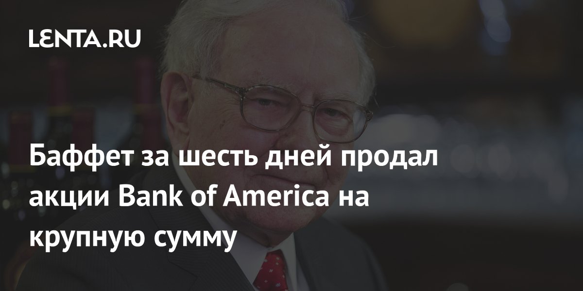 Баффет за шесть дней продал акции Bank of America на крупную сумму ...