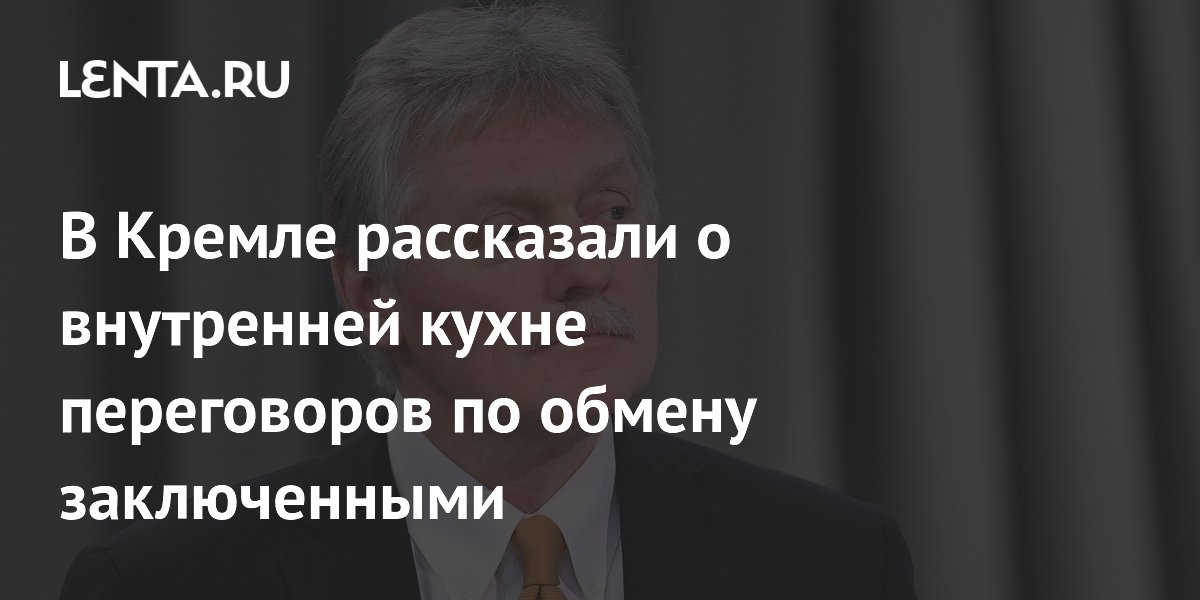 В Кремле рассказали о внутренней кухне переговоров по обмену заключенными