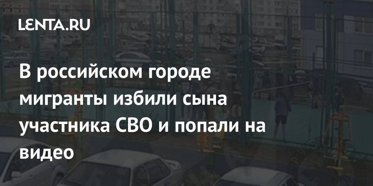 Дети мигрантов избили участников СВО в российском городе