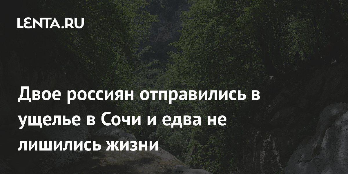 Двое россиян отправились в ущелье в Сочи и едва не лишились жизни