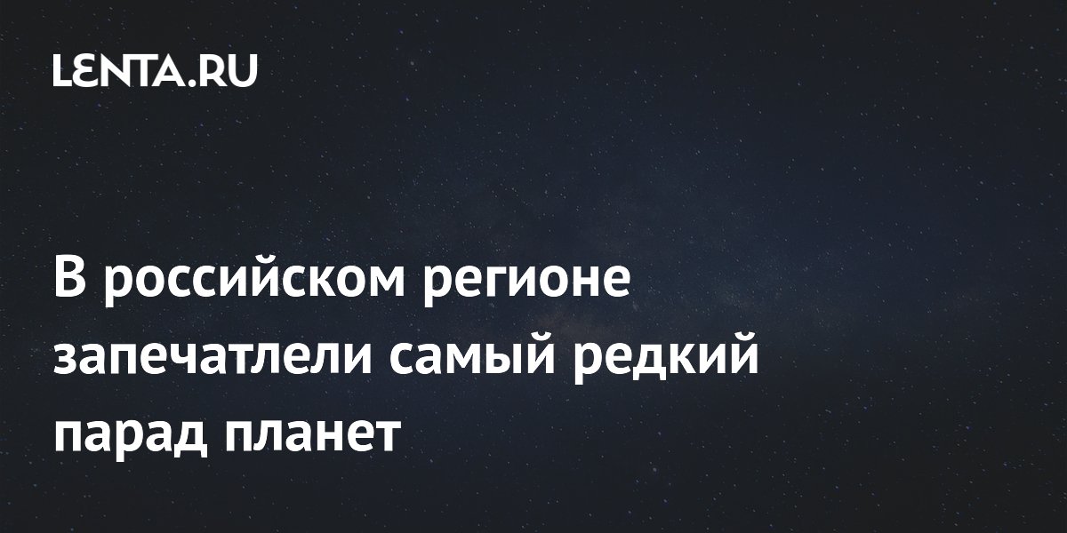 В российском регионе запечатлели самый редкий парад планет