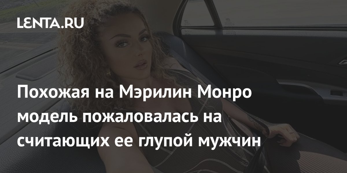 Похожая на Мэрилин Монро модель пожаловалась на считающих ее глупой ...