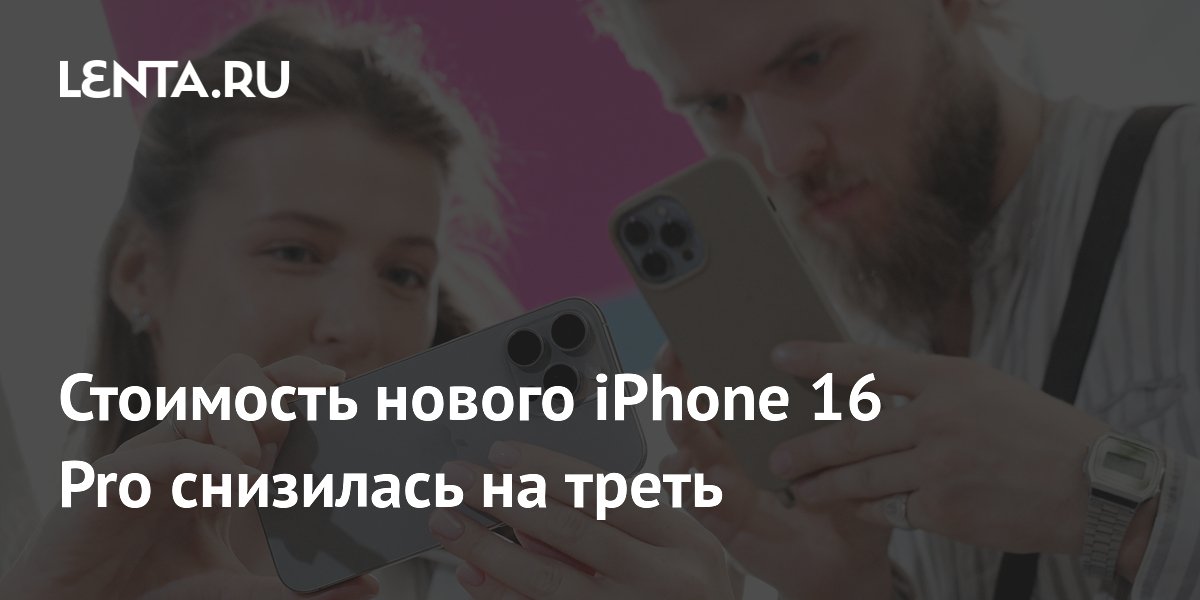 Стоимость нового iPhone 16 Pro снизилась на треть: Гаджеты: Наука и ...