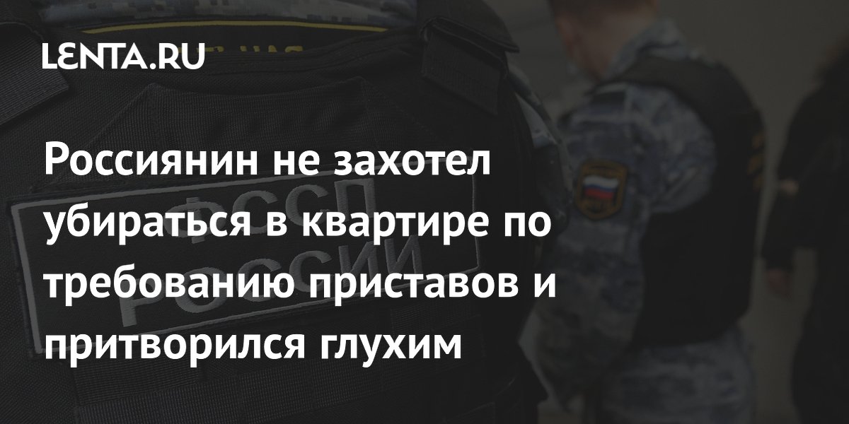 Россиянин не захотел убираться в квартире по требованию приставов и ...