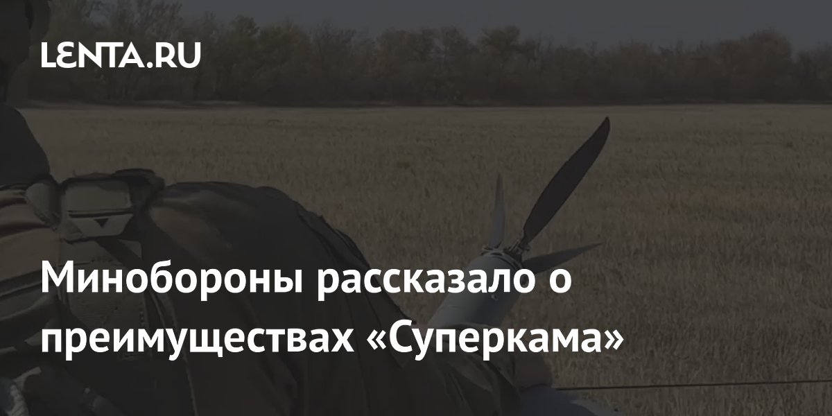 Минобороны рассказало о преимуществах «Суперкама»