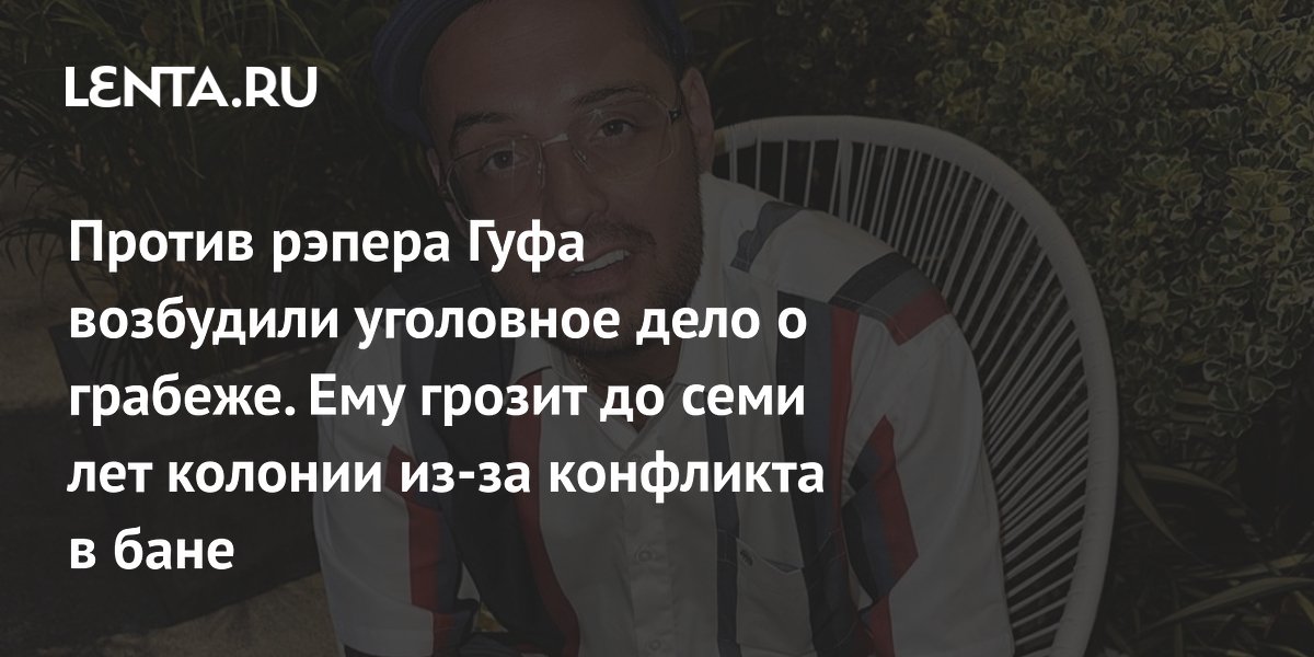 Против рэпера Гуфа возбудили уголовное дело о грабеже. Ему грозит до семи лет колонии из-за конфликта в бане