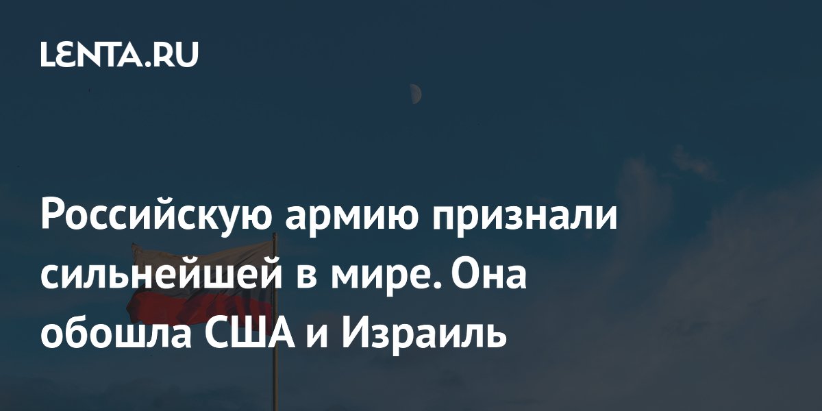 Российскую армию признали сильнейшей в мире. Она обошла США и Израиль