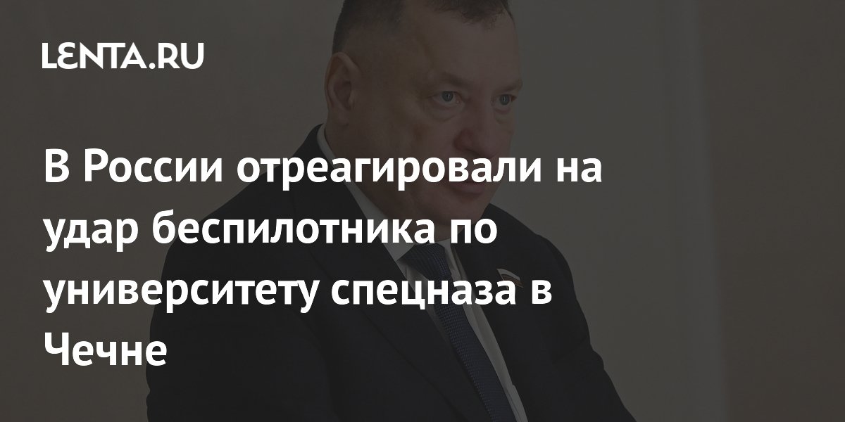 В России отреагировали на удар беспилотника по университету спецназа в Чечне