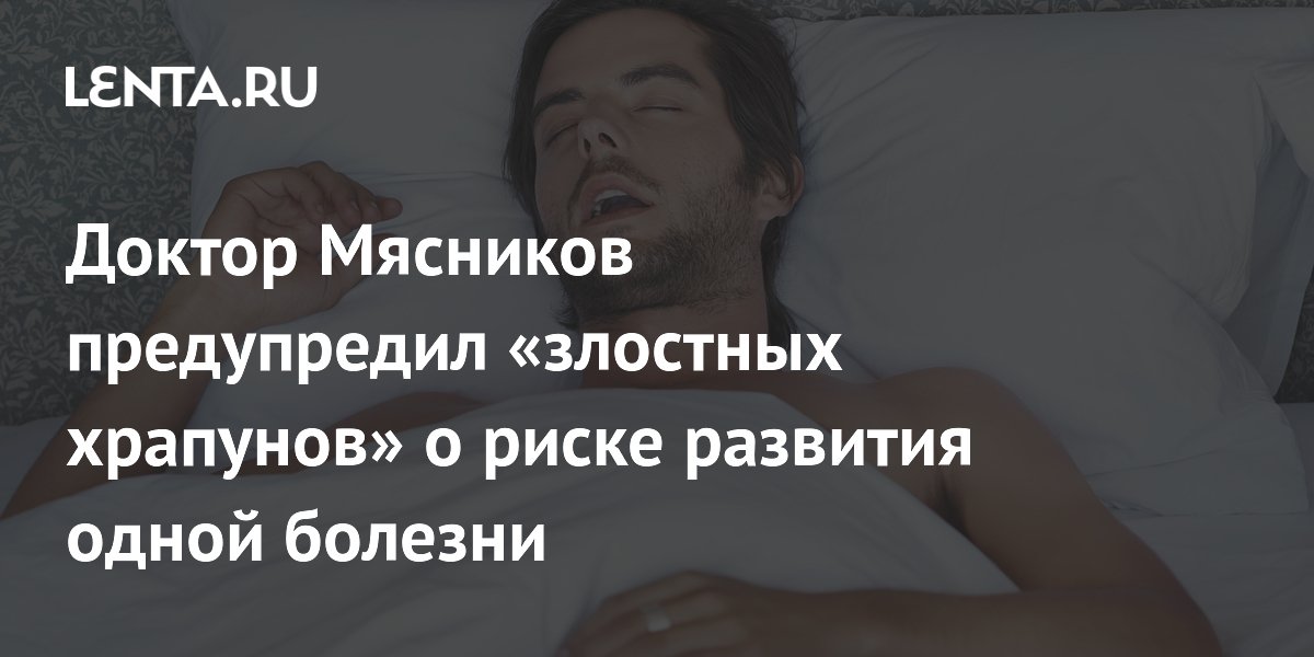 Доктор Мясников предупредил «злостных храпунов» о риске развития одной болезни