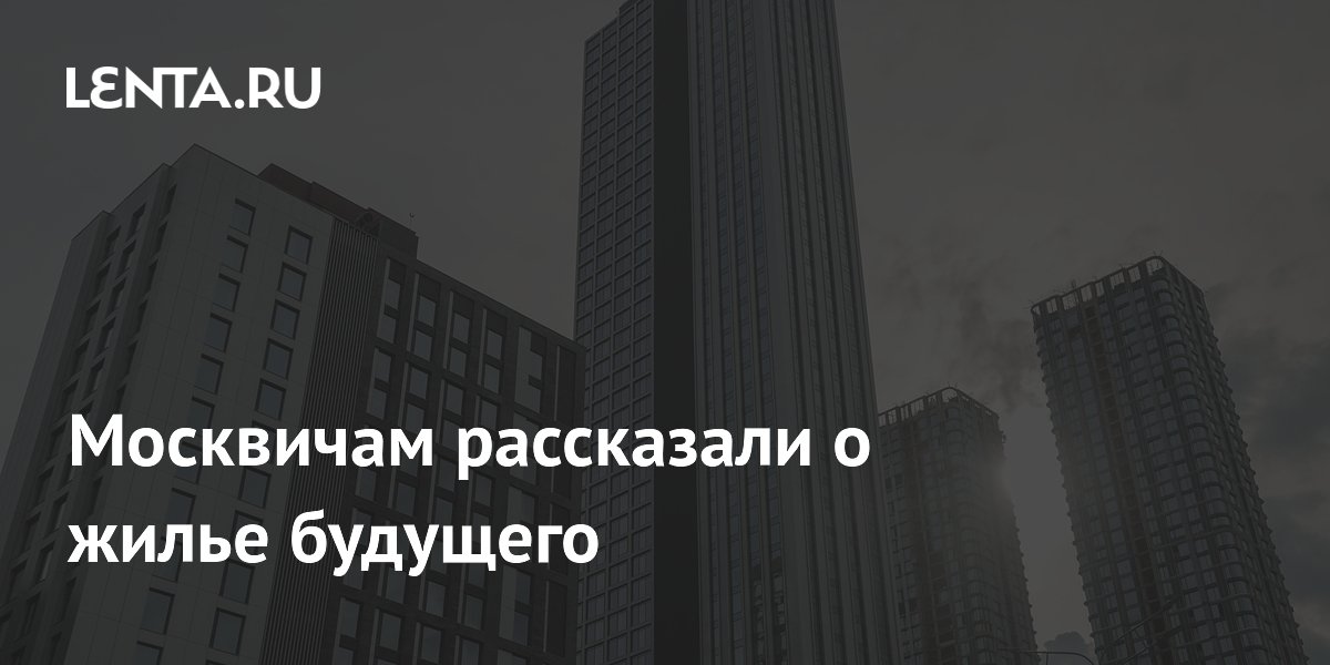 Москвичам рассказали о жилье будущего