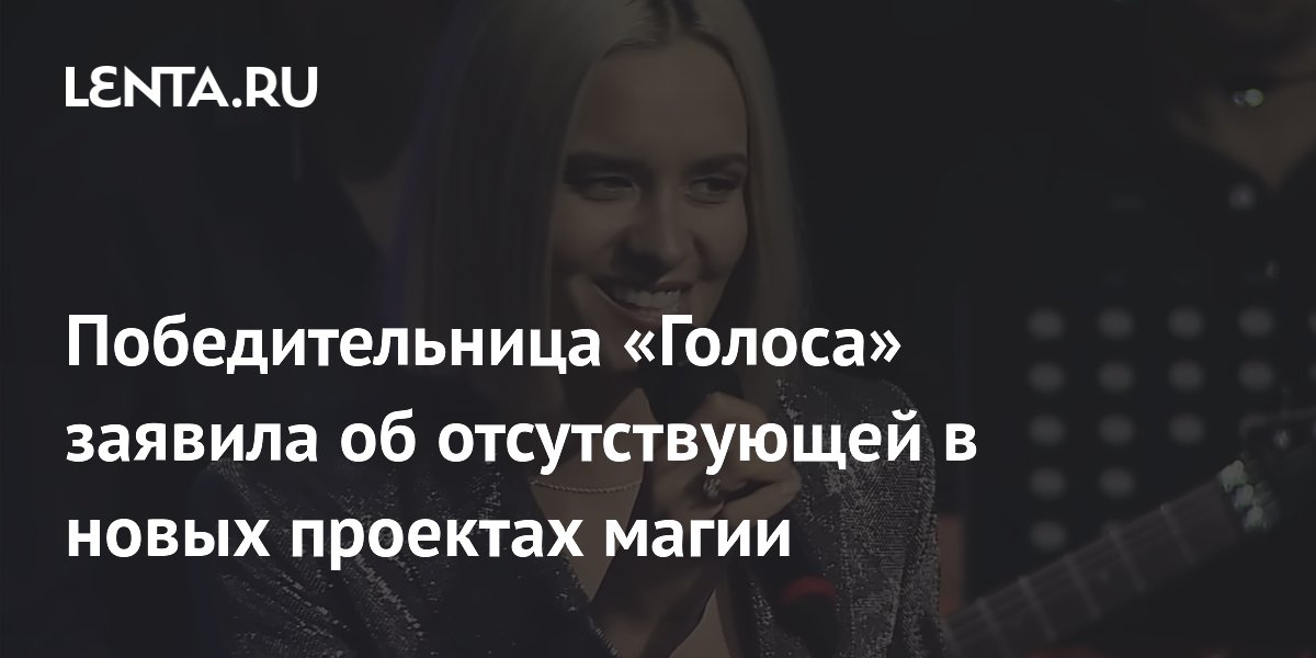 Победительница «Голоса» заявила об отсутствующей в новых проектах магии