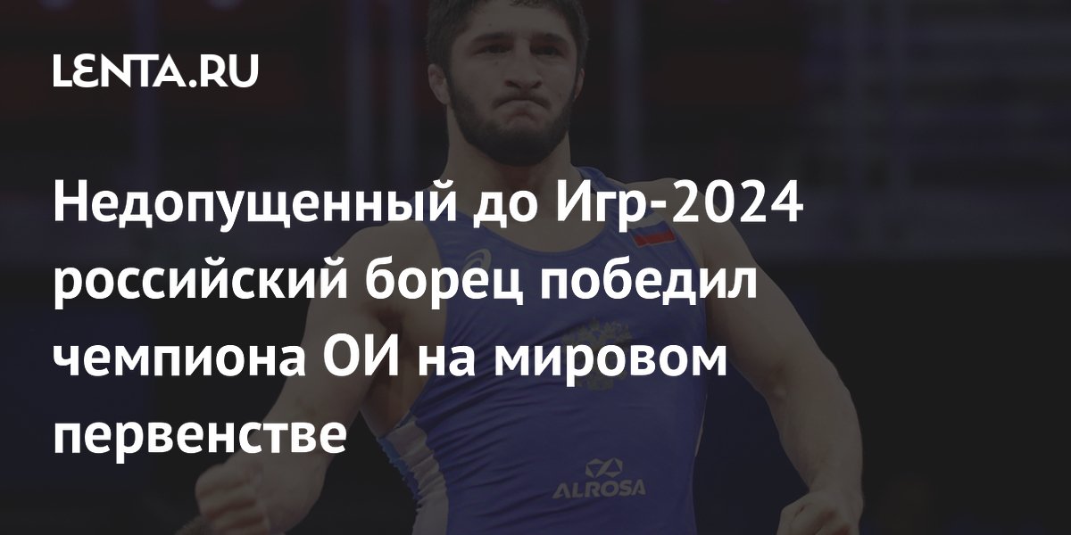 Недопущенный до Игр-2024 российский борец победил чемпиона ОИ на мировом первенстве