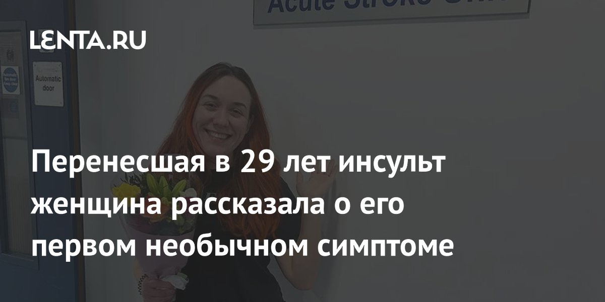 Перенесшая в 29 лет инсульт женщина рассказала о его первом необычном симптоме