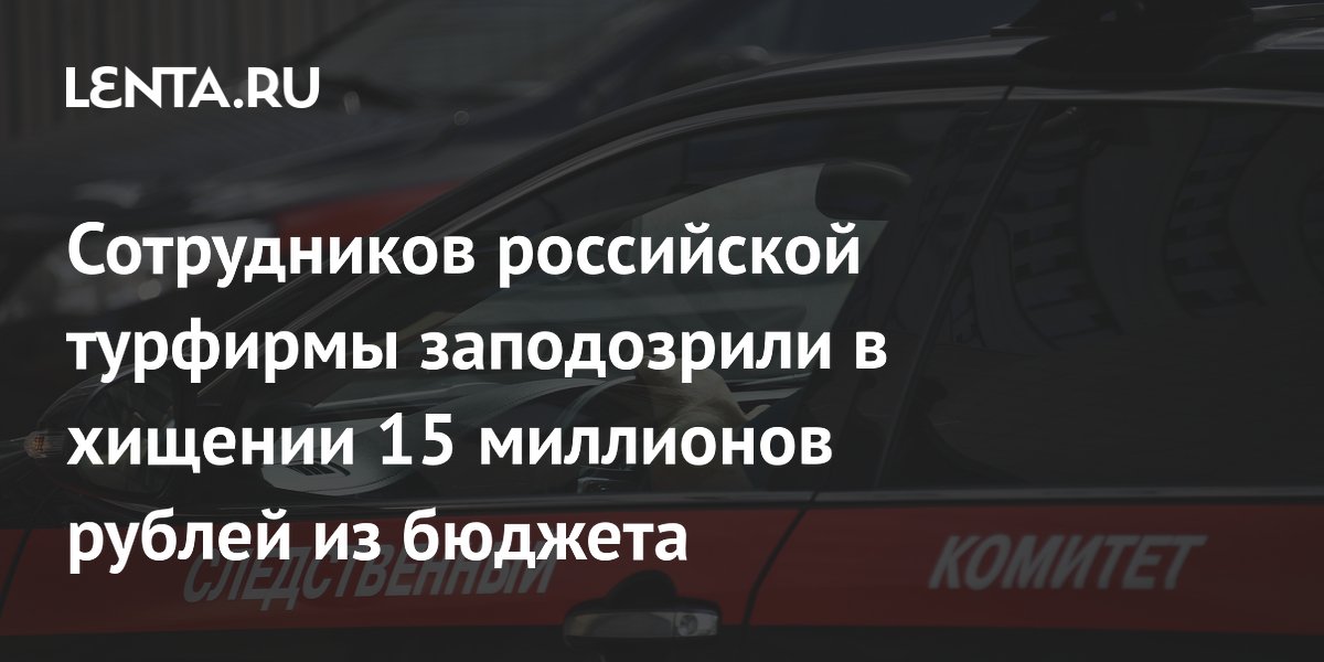 Сотрудников российской турфирмы заподозрили в хищении 15 миллионов рублей из бюджета