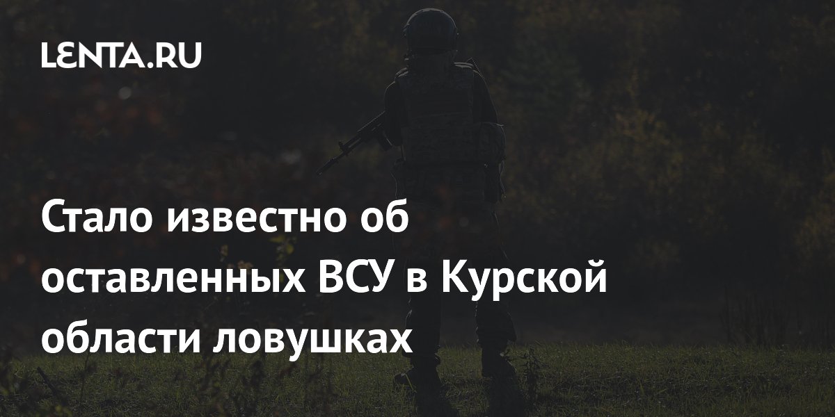 Стало известно об оставленных ВСУ в Курской области ловушках