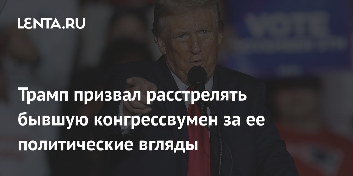 Трамп призвал расстрелять бывшую конгрессвумен за ее политические вгляды