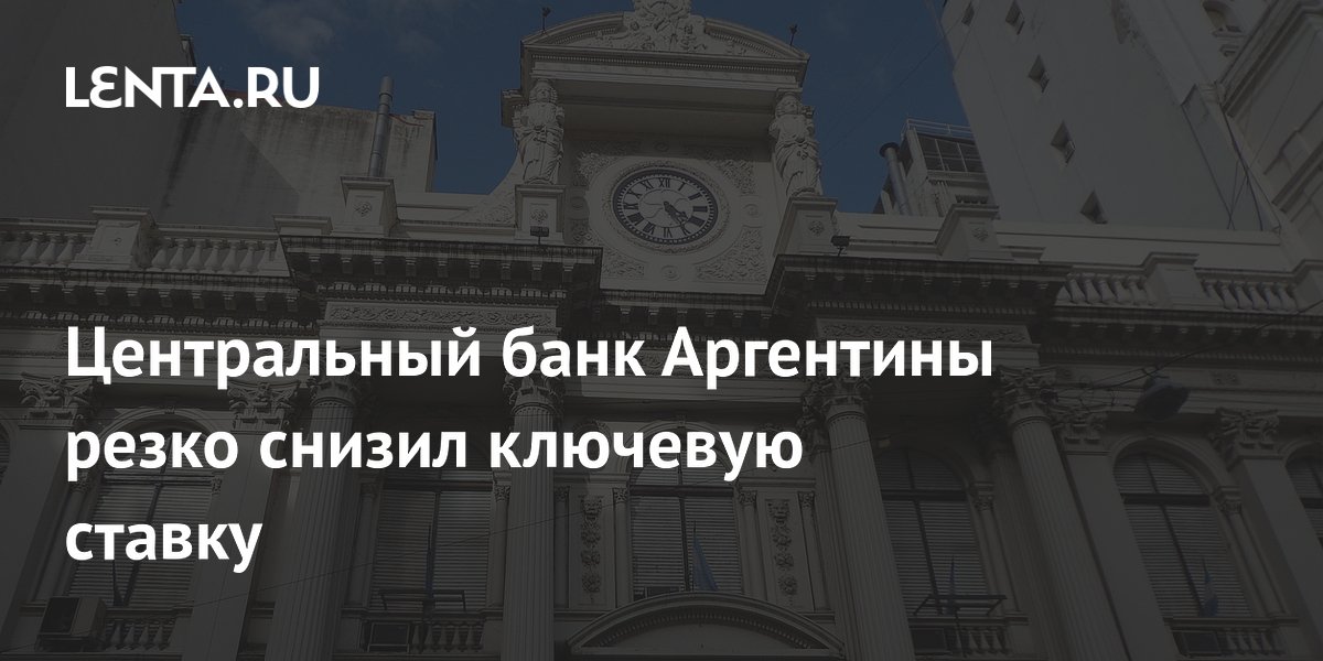 Центральный банк Аргентины резко снизил ключевую ставку