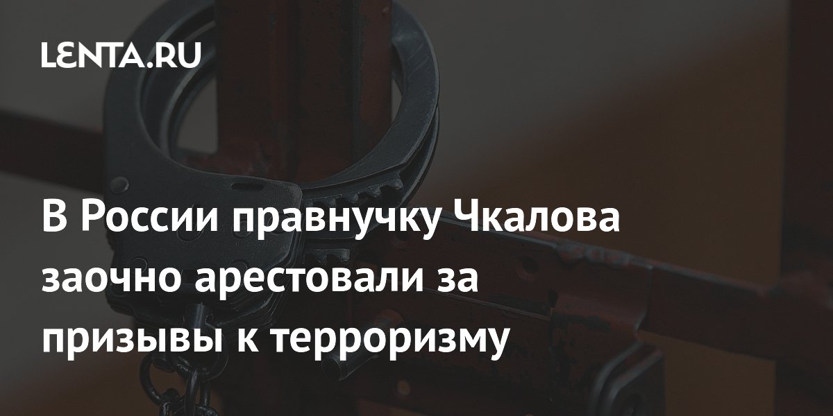 В России правнучку Чкалова заочно арестовали за призывы к терроризму