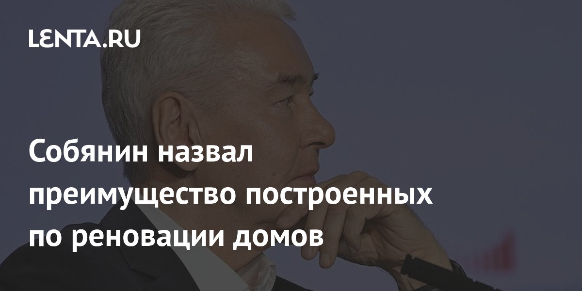 Собянин назвал преимущество построенных по реновации домов