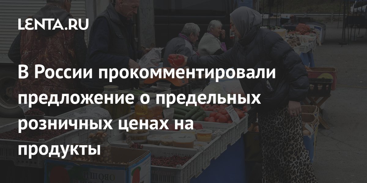 В России прокомментировали предложение о предельных розничных ценах на продукты