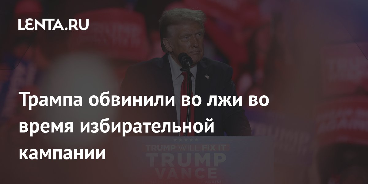 Трампа обвинили во лжи во время избирательной кампании