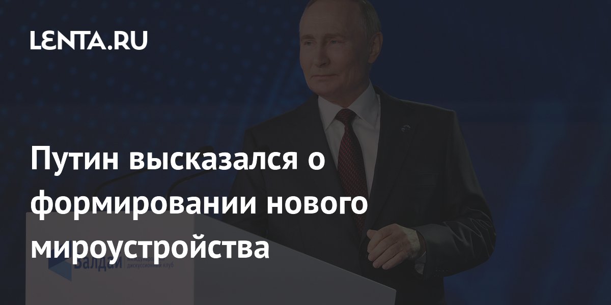 Путин высказался о формировании нового мироустройства