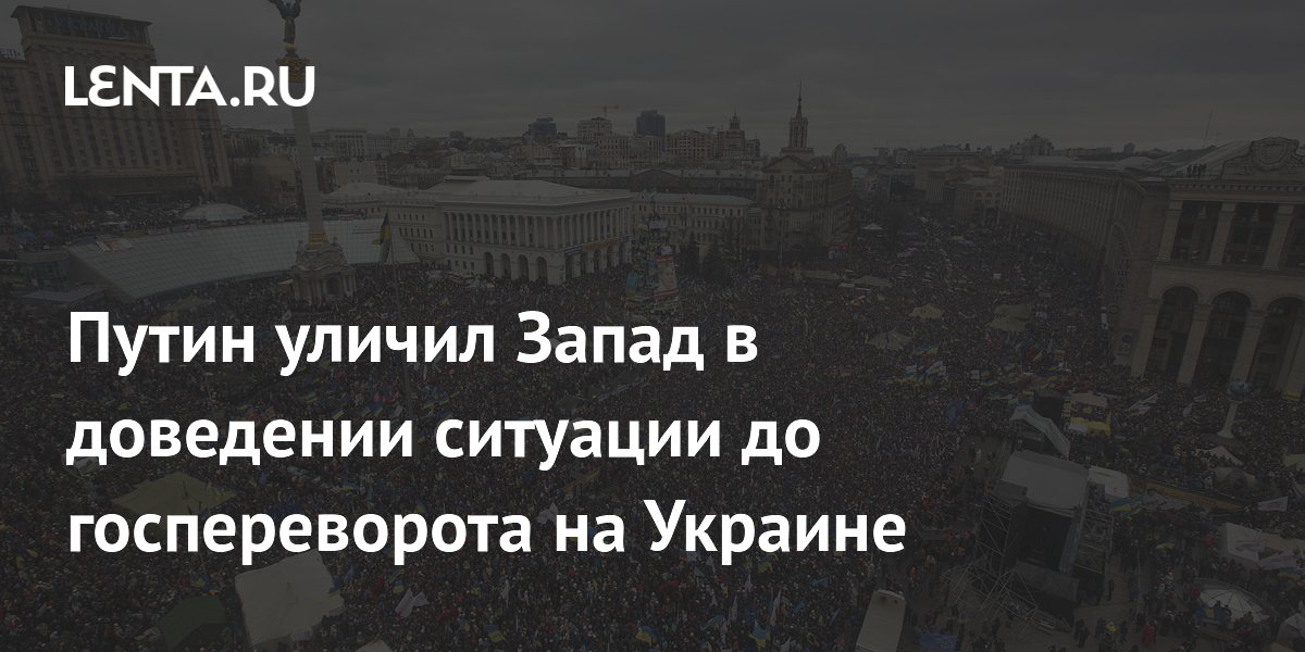 Путин уличил Запад в доведении ситуации до госпереворота на Украине